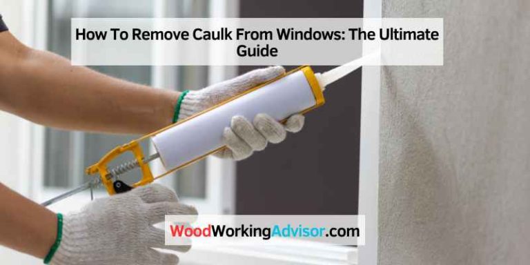 How To Remove Caulk From Windows The Ultimate Guide Woodworking Advisor