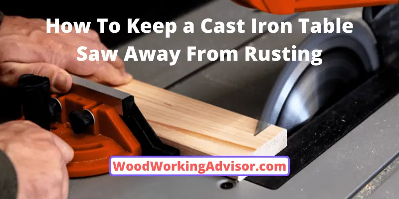How To Keep a Cast Iron Table Saw Away From Rusting