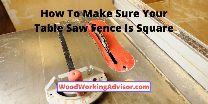 How To Make Sure Your Table Saw Fence Is Square