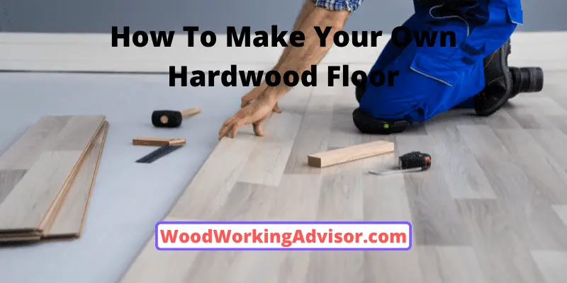 How To Make Your Own Hardwood Floor