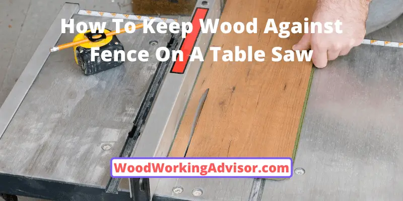 how to keep wood against fence on Table Saw