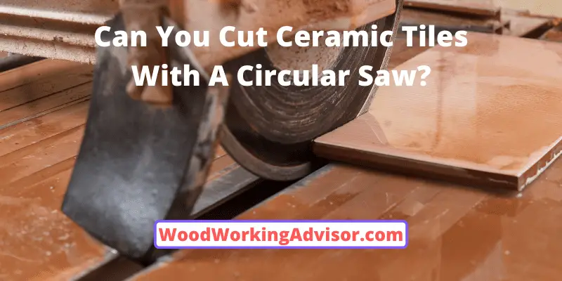 Can You Cut Ceramic Tiles With A Circular Saw