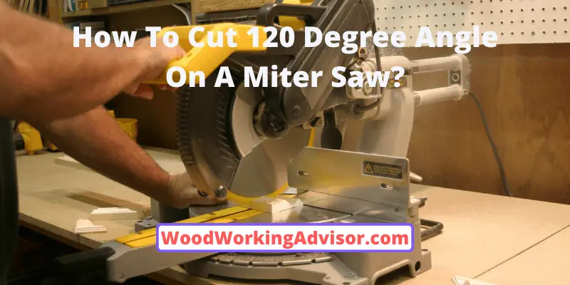 How To Cut 120 Degree Angle On A Miter Saw