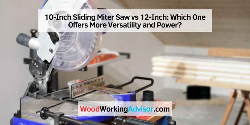 10-Inch Sliding Miter Saw vs 12-Inch