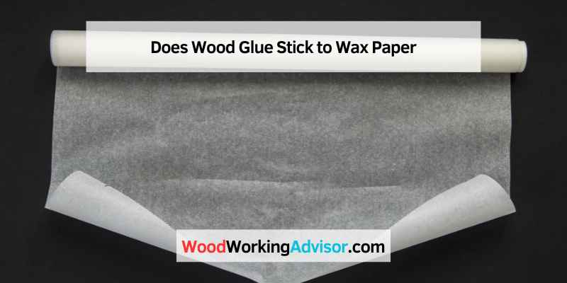 Does Wood Glue Stick to Wax Paper