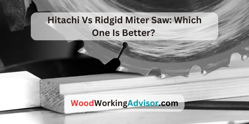 Hitachi Vs Ridgid Miter Saw: Which One Is Better?