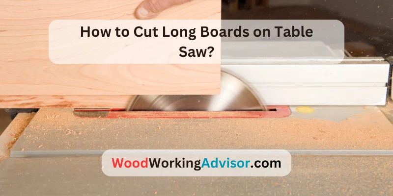 How to Cut Long Boards on Table Saw?