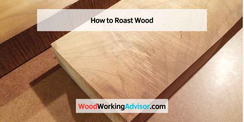 How to Roast Wood