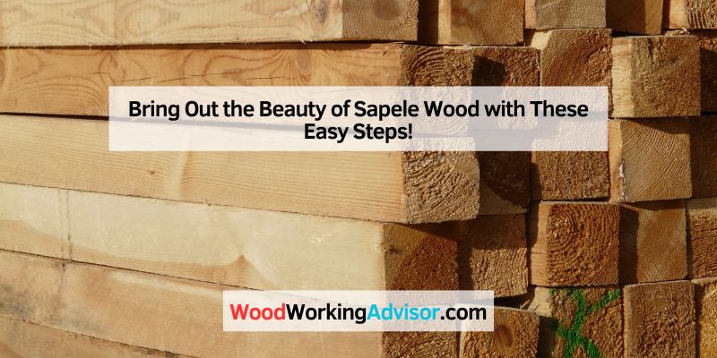 Bring Out the Beauty of Sapele Wood with These Easy Steps