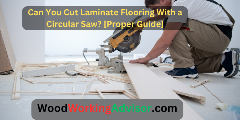 Can You Cut Laminate Flooring With a Circular Saw? [Proper Guide]