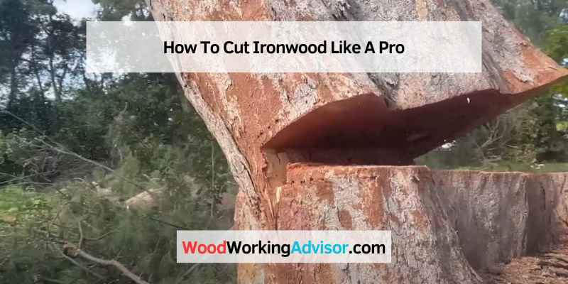 How To Cut Ironwood Like A Pro