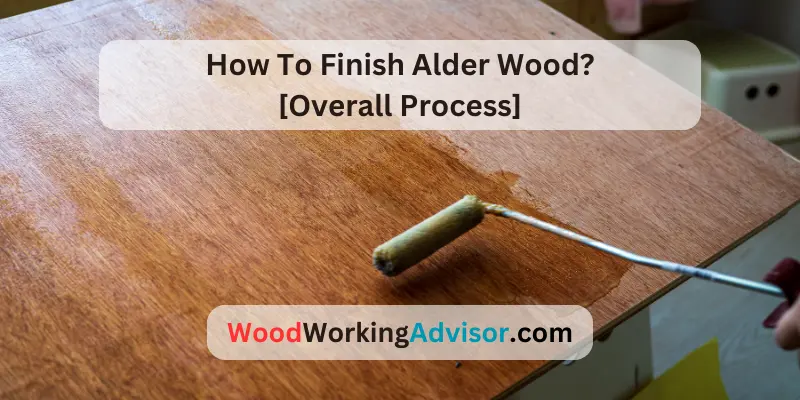 How To Finish Alder Wood?
