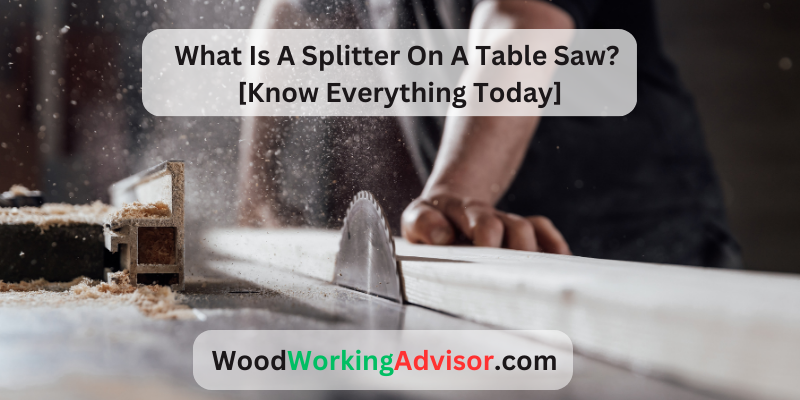 What Is A Splitter On A Table Saw? [Know Everything Today]