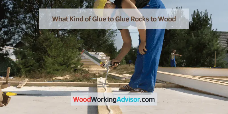 What Kind of Glue to Glue Rocks to Wood