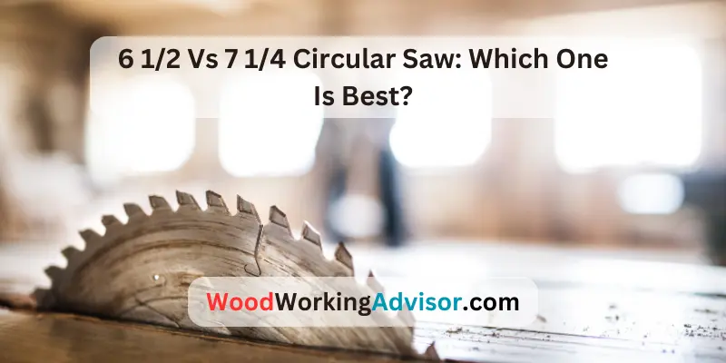 6 1/2 Vs 7 1/4 Circular Saw: Which One Is Best?