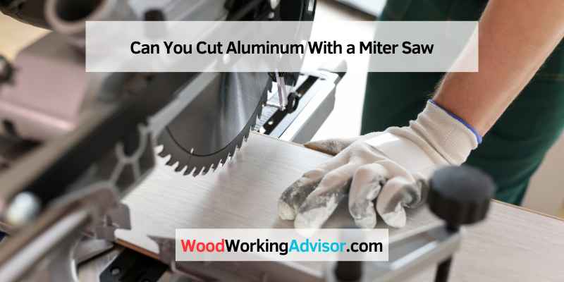 Can You Cut Aluminum With a Miter Saw