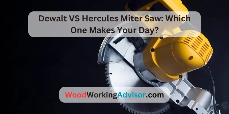 Dewalt VS Hercules Miter Saw: Which One Makes Your Day?