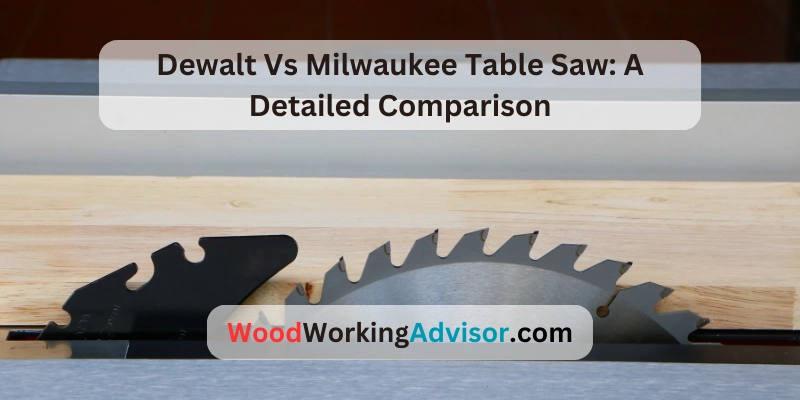 Dewalt Vs Milwaukee Table Saw: A Detailed Comparison