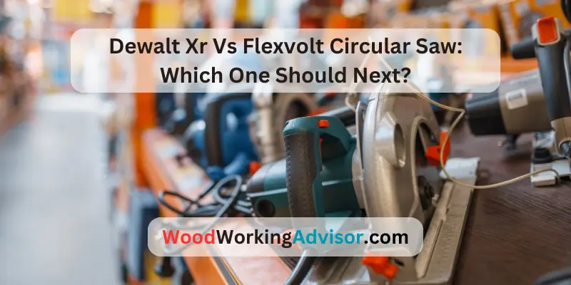 Dewalt Xr Vs Flexvolt Circular Saw: Which One Should Next?