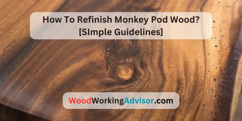 How To Refinish Monkey Pod Wood?