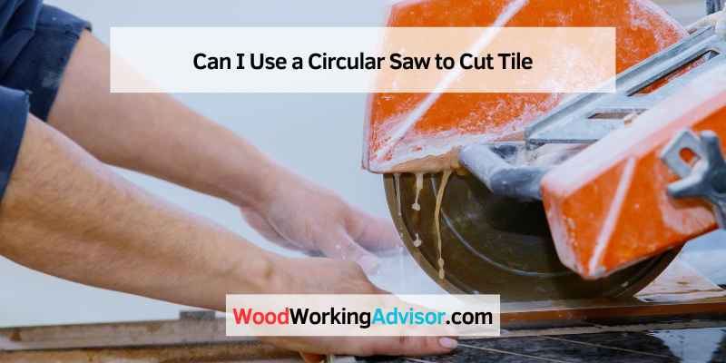 Can I Use a Circular Saw to Cut Tile