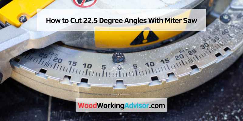 How to Cut 22.5 Degree Angles With Miter Saw