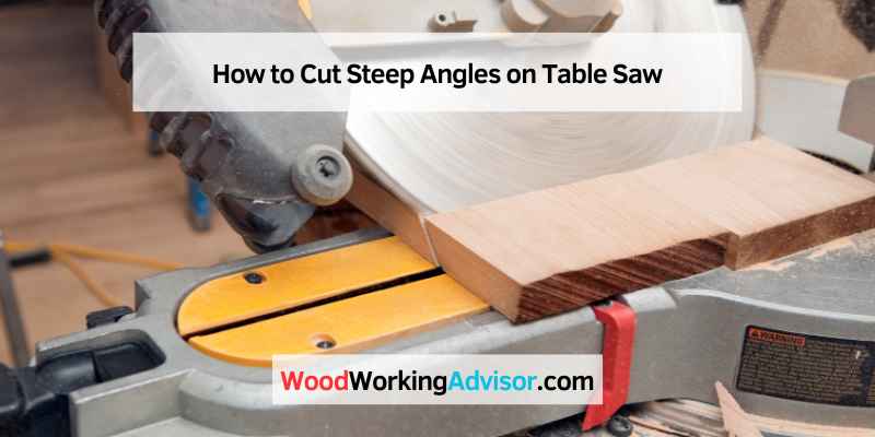 How to Cut Steep Angles on Table Saw