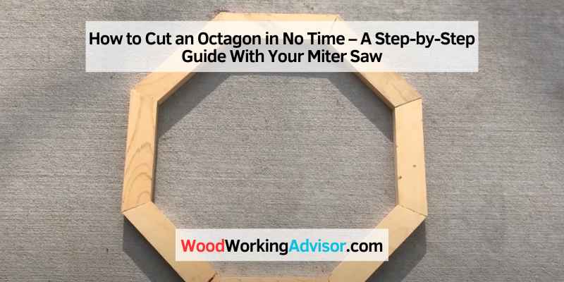 How to Cut an Octagon On Miter Saw