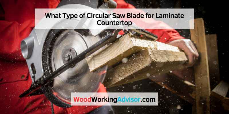 What Type of Circular Saw Blade for Laminate Countertop