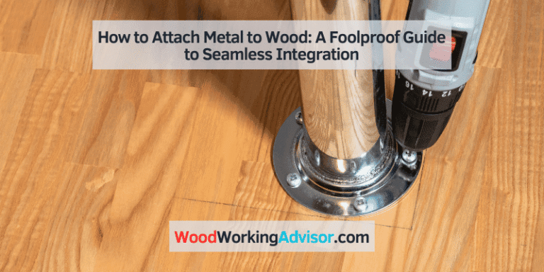 How to Attach Metal to Wood: A Foolproof Guide to Seamless Integration