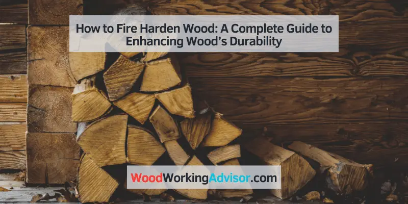 how to fire harden wood