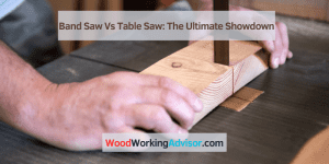 Band Saw Vs Table Saw: The Ultimate Showdown