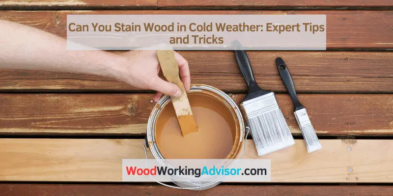 Can You Stain Wood in Cold Weather