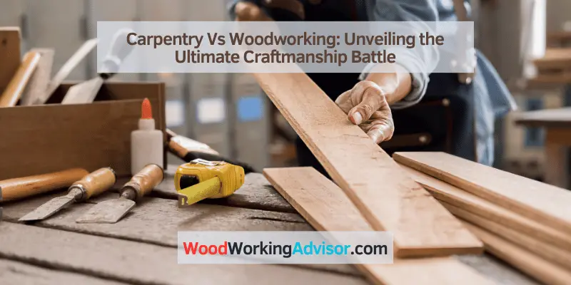 Carpentry Vs Woodworking