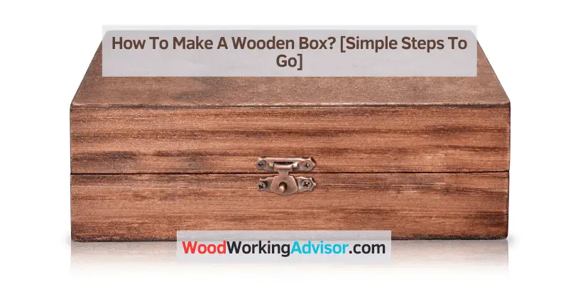 How To Make A Wooden Box?