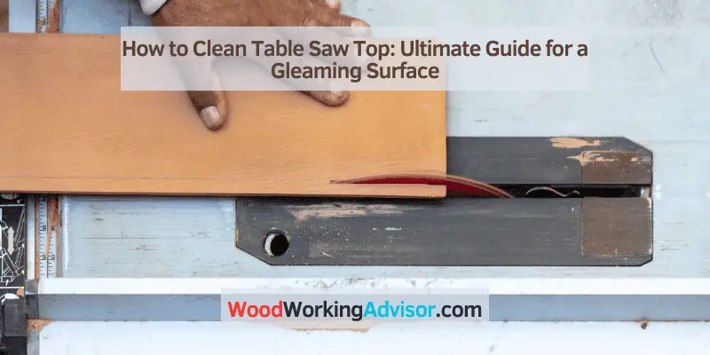 How to Clean Table Saw Top