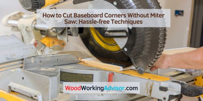 How To Cut Baseboard Corners Without Miter Saw: Hassle-free Techniques ...