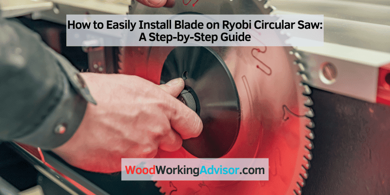 How to Easily Install Blade on Ryobi Circular Saw