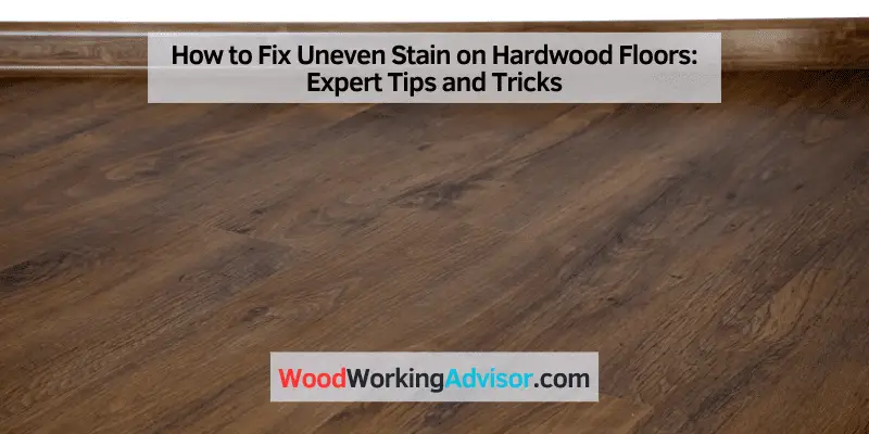 How to Fix Uneven Stain on Hardwood Floors