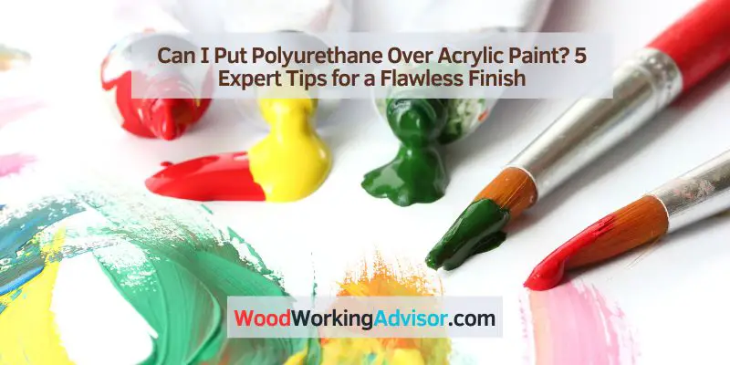 Can I Put Polyurethane Over Acrylic Paint