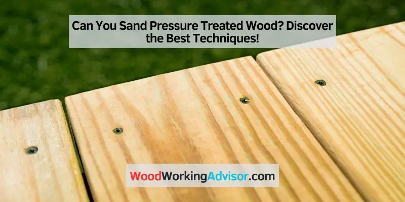 Can You Sand Pressure Treated Wood