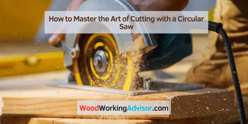 How to Master the Art of Cutting with a Circular Saw