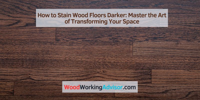 How to Stain Wood Floors Darker