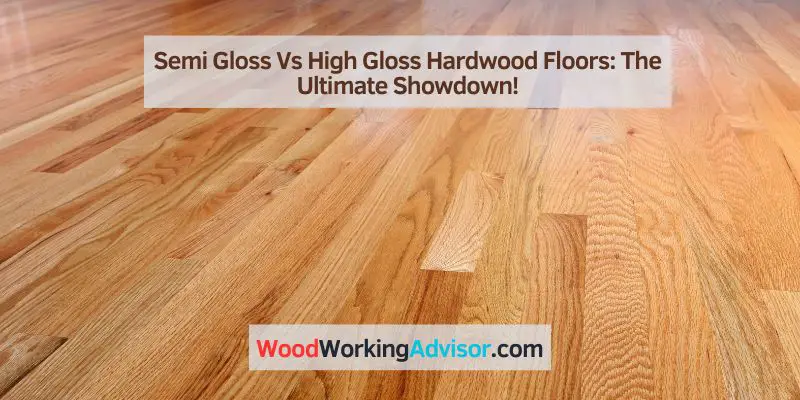 Semi Gloss Vs High Gloss Hardwood Floors