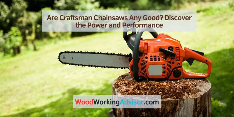 Are Craftsman Chainsaws Any Good
