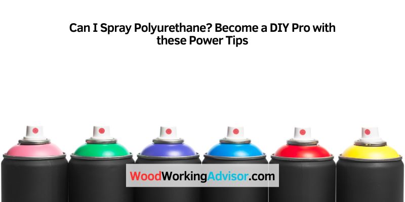 Can I Spray Polyurethane