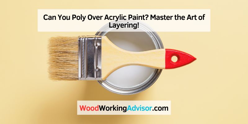 Can You Poly Over Acrylic Paint