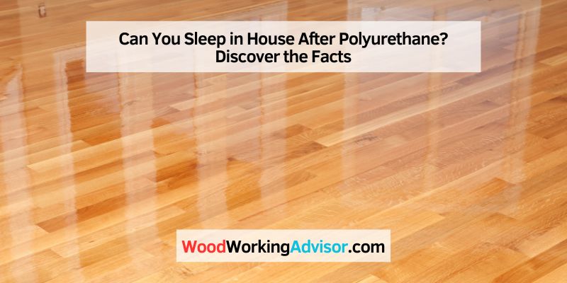 Can You Sleep in House After Polyurethane