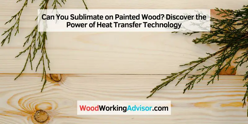 Can You Sublimate on Painted Wood