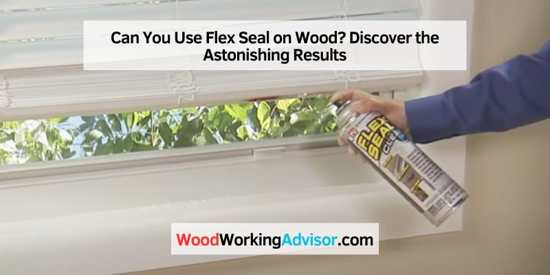 Can You Use Flex Seal on Wood